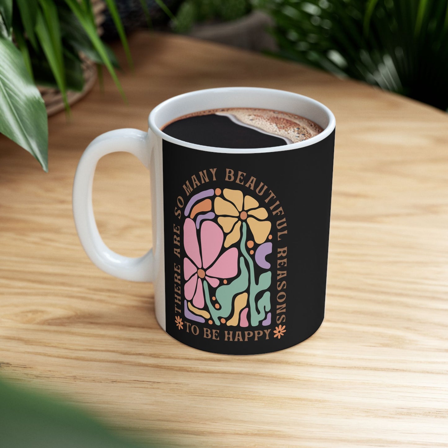 Motivational Floral Coffee Mug | Beautiful Reasons To Be Happy | Positive Affirmation Cup | Inspirational Morning Mug | Ceramic Mug, 11oz